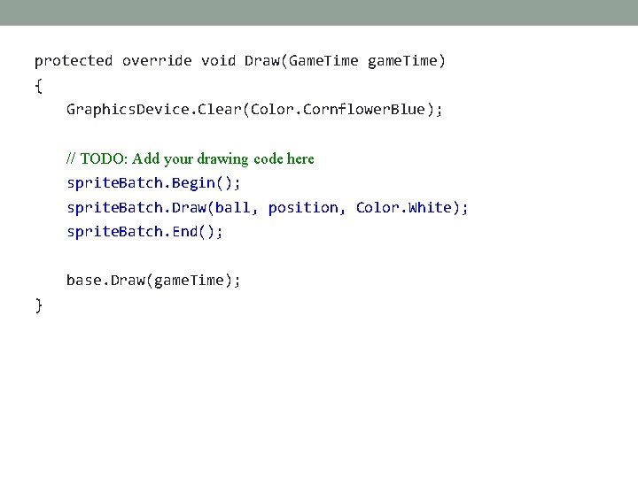 protected override void Draw(Game. Time game. Time) { Graphics. Device. Clear(Color. Cornflower. Blue); //