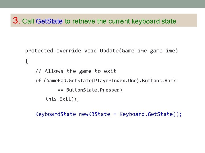 3. Call Get. State to retrieve the current keyboard state protected override void Update(Game. 3. Call Get. State to retrieve the current keyboard state protected override void Update(Game.