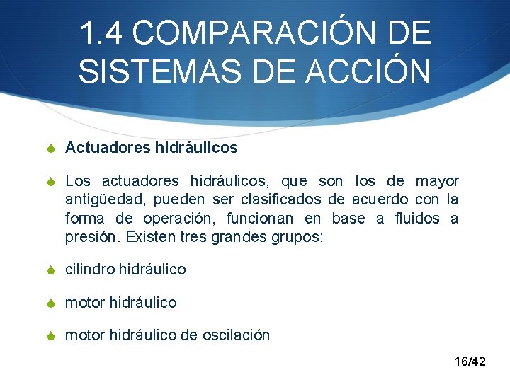 1. 4 COMPARACIÓN DE SISTEMAS DE ACCIÓN S Actuadores hidráulicos S Los actuadores hidráulicos,