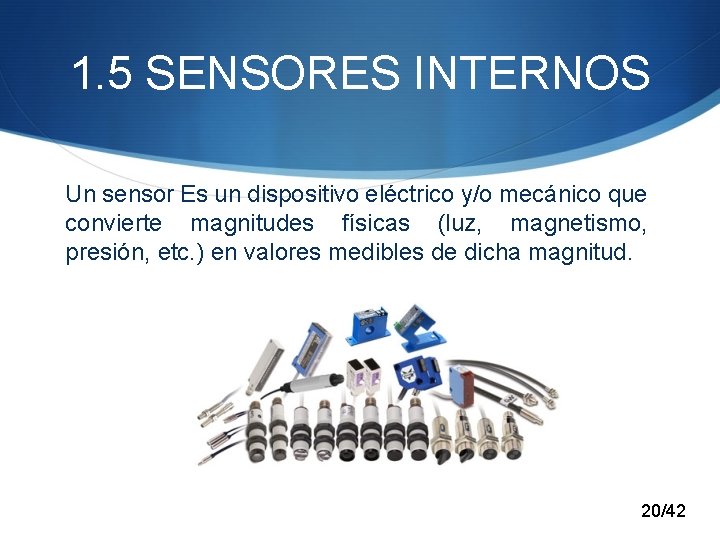 1. 5 SENSORES INTERNOS Un sensor Es un dispositivo eléctrico y/o mecánico que convierte