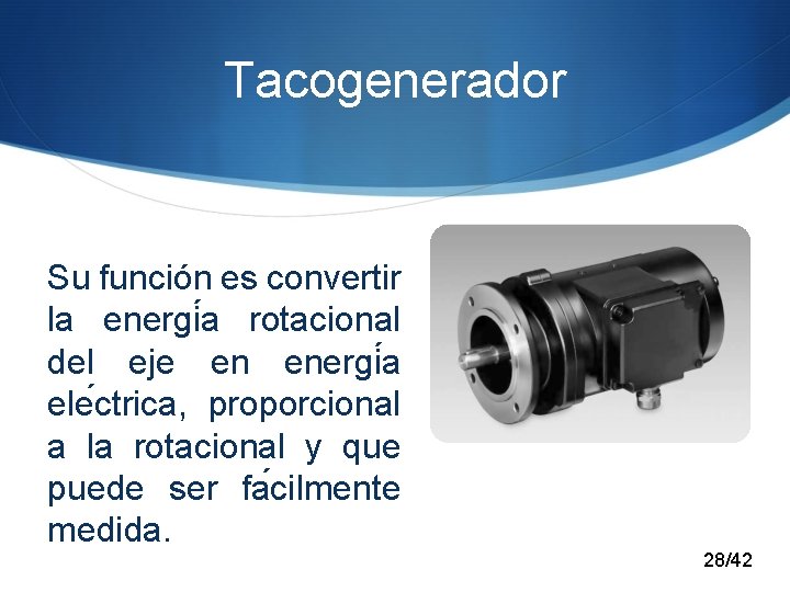 Tacogenerador Su función es convertir la energi a rotacional del eje en energi a