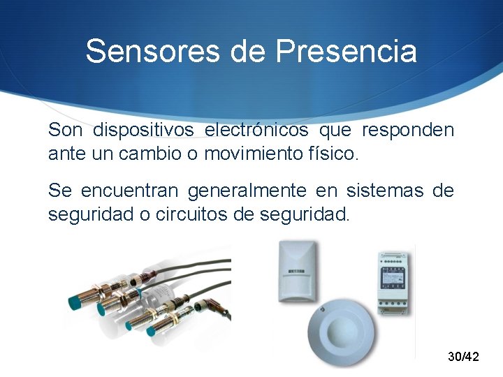 Sensores de Presencia Son dispositivos electrónicos que responden ante un cambio o movimiento físico.