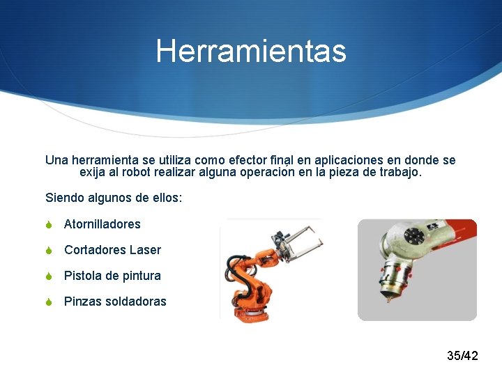 Herramientas Una herramienta se utiliza como efector final en aplicaciones en donde se exija