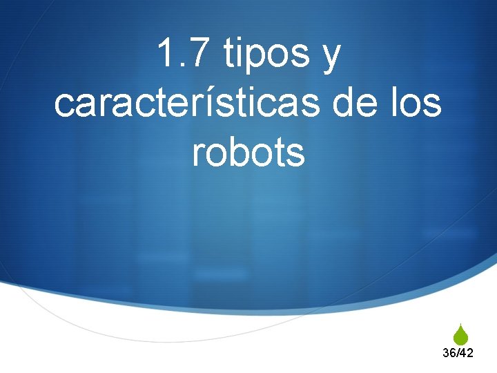 1. 7 tipos y características de los robots S 36/42 