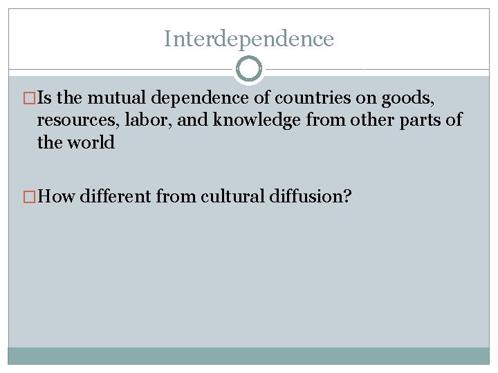 Interdependence �Is the mutual dependence of countries on goods, resources, labor, and knowledge from