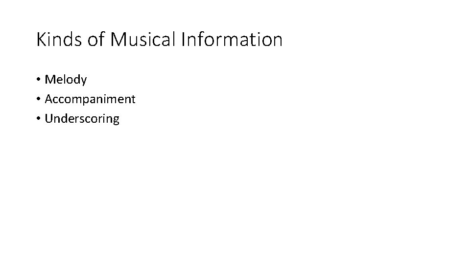 Kinds of Musical Information • Melody • Accompaniment • Underscoring Kinds of Musical Information • Melody • Accompaniment • Underscoring