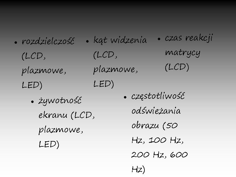 rozdzielczość (LCD, plazmowe, LED) kąt widzenia (LCD, plazmowe, LED) żywotność ekranu (LCD, plazmowe,