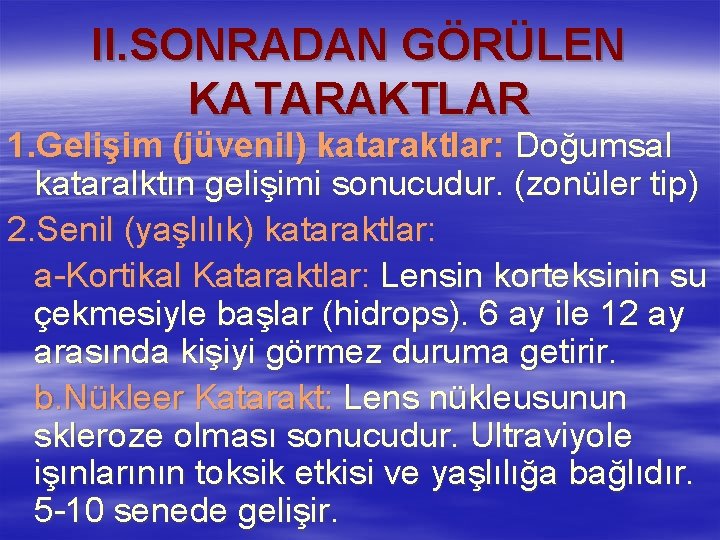 II. SONRADAN GÖRÜLEN KATARAKTLAR 1. Gelişim (jüvenil) kataraktlar: Doğumsal kataralktın gelişimi sonucudur. (zonüler tip)