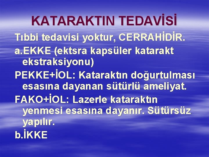 KATARAKTIN TEDAVİSİ Tıbbi tedavisi yoktur, CERRAHİDİR. a. EKKE (ektsra kapsüler katarakt ekstraksiyonu) PEKKE+İOL: Kataraktın