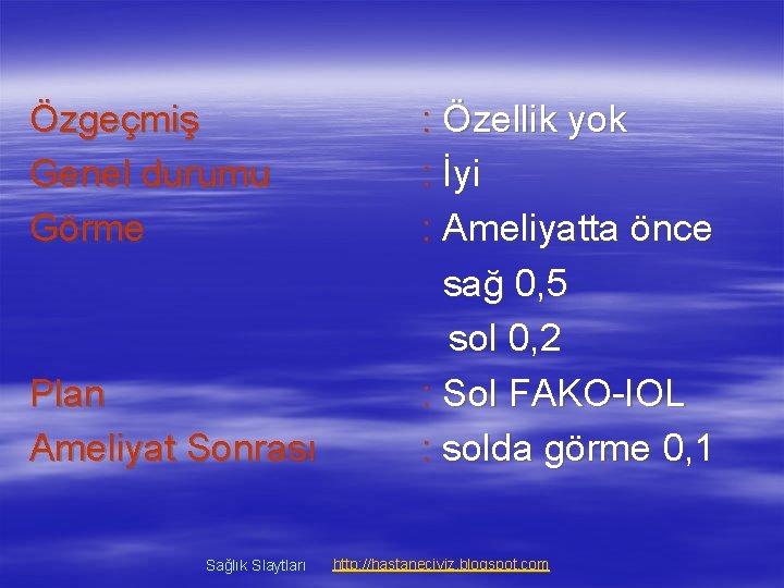 Özgeçmiş Genel durumu Görme Plan Ameliyat Sonrası Sağlık Slaytları : Özellik yok : İyi