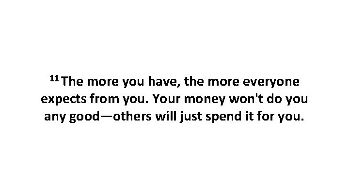 11 The more you have, the more everyone expects from you. Your money won't