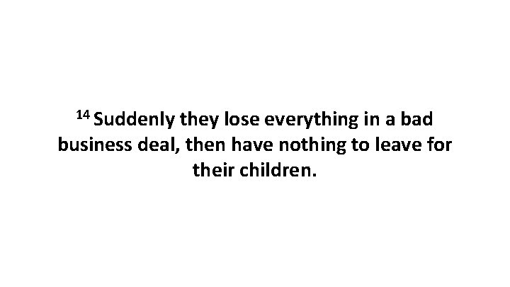 14 Suddenly they lose everything in a bad business deal, then have nothing to