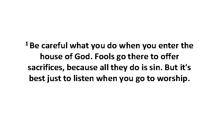 1 Be careful what you do when you enter the house of God. Fools