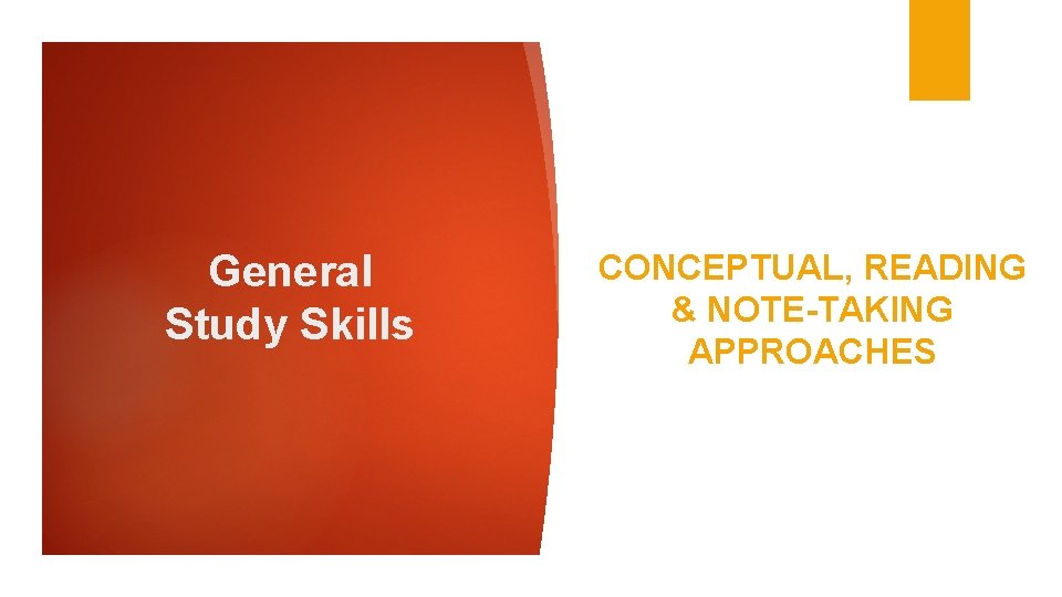 General Study Skills CONCEPTUAL, READING & NOTE-TAKING APPROACHES 