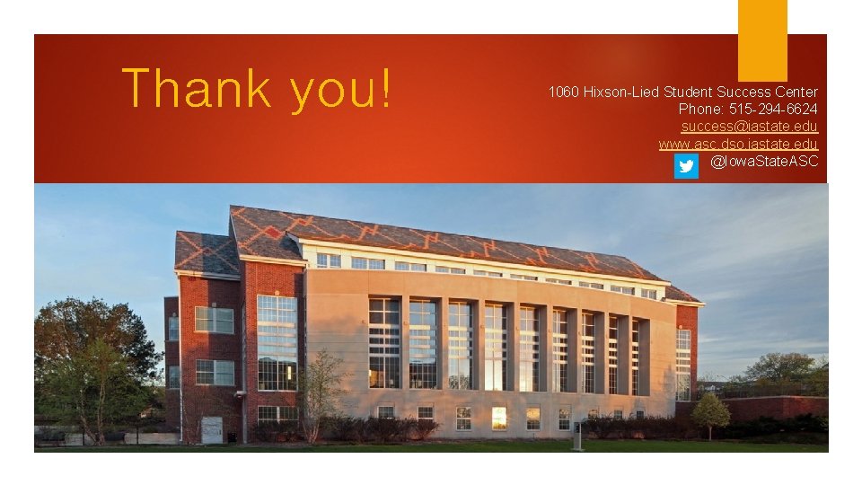 Thank you! 1060 Hixson-Lied Student Success Center Phone: 515 -294 -6624 success@iastate. edu www.