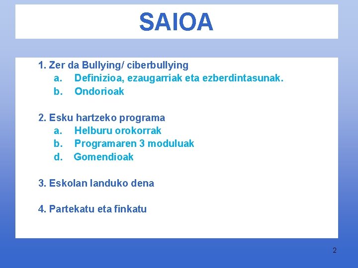 SAIOA 1. Zer da Bullying/ ciberbullying a. Definizioa, ezaugarriak eta ezberdintasunak. b. Ondorioak 2.