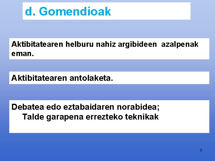 d. Gomendioak Aktibitatearen helburu nahiz argibideen azalpenak eman. Aktibitatearen antolaketa. Debatea edo eztabaidaren norabidea;