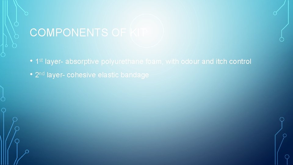 COMPONENTS OF KIT • 1 st layer- absorptive polyurethane foam, with odour and itch