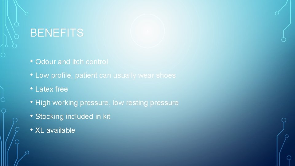 BENEFITS • Odour and itch control • Low profile, patient can usually wear shoes