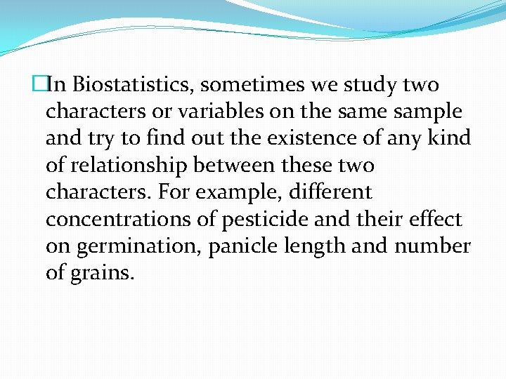 �In Biostatistics, sometimes we study two characters or variables on the sample and try