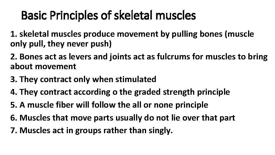 Basic Principles of skeletal muscles 1. skeletal muscles produce movement by pulling bones (muscle