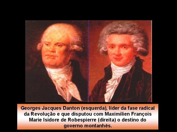 Georges Jacques Danton (esquerda), líder da fase radical da Revolução e que disputou com
