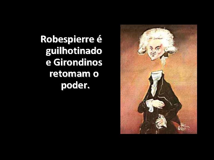 Robespierre é guilhotinado e Girondinos retomam o poder. 