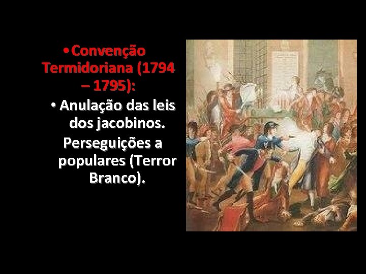  • Convenção Termidoriana (1794 – 1795): • Anulação das leis dos jacobinos. Perseguições