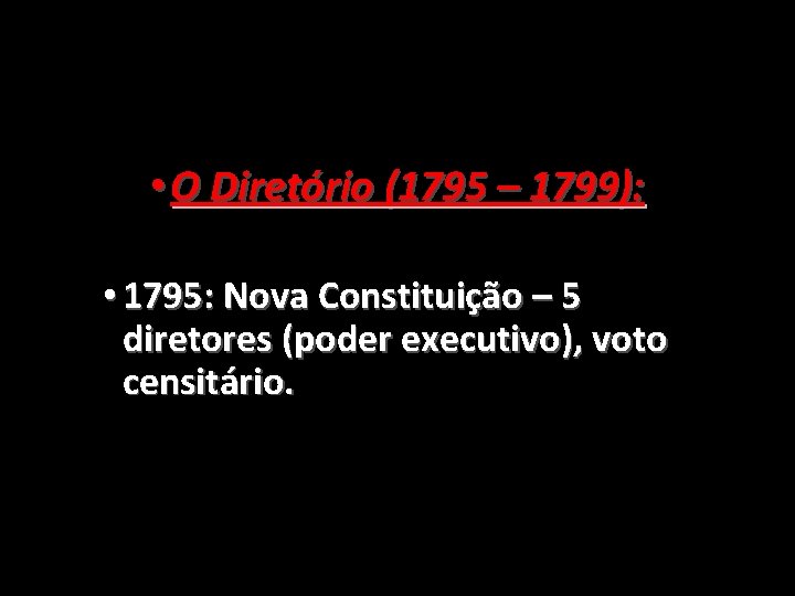  • O Diretório (1795 – 1799): • 1795: Nova Constituição – 5 diretores