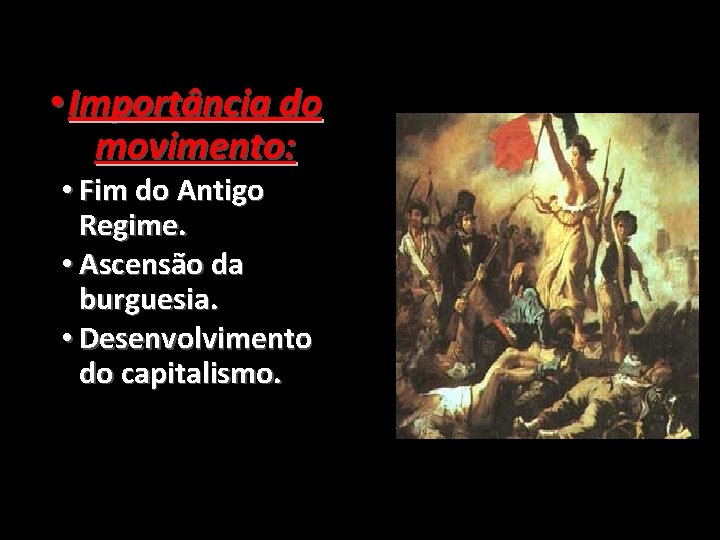  • Importância do movimento: • Fim do Antigo Regime. • Ascensão da burguesia.