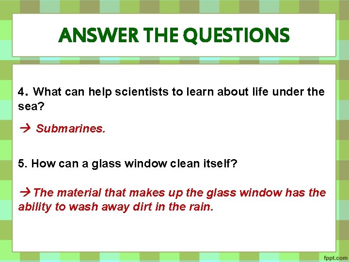 ANSWER THE QUESTIONS 4. What can help scientists to learn about life under the