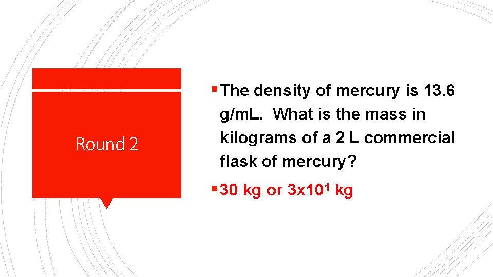 § The density of mercury is 13. 6 Round 2 g/m. L. What is