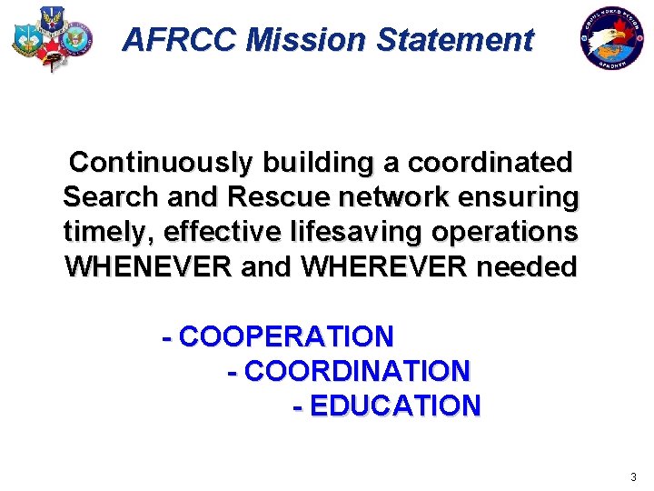 AFRCC Mission Statement Continuously building a coordinated Search and Rescue network ensuring timely, effective