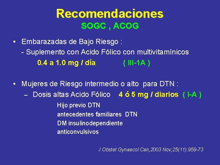 Recomendaciones SOGC , ACOG • Embarazadas de Bajo Riesgo : - Suplemento con Acido