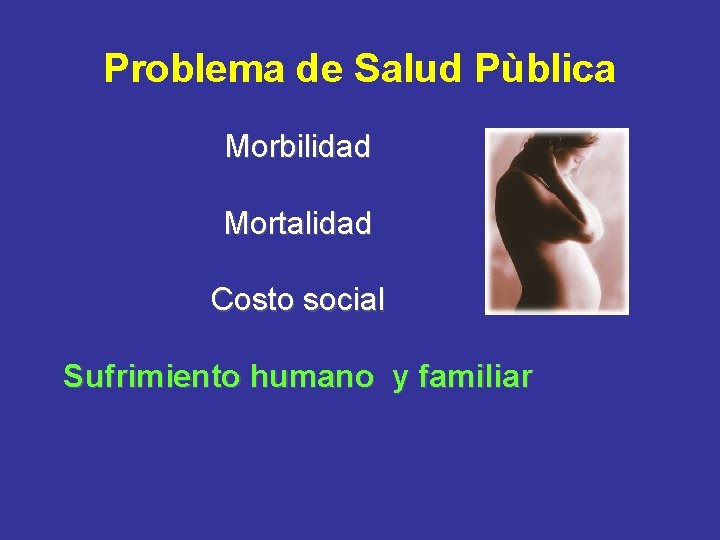 Problema de Salud Pùblica Morbilidad Mortalidad Costo social Sufrimiento humano y familiar 