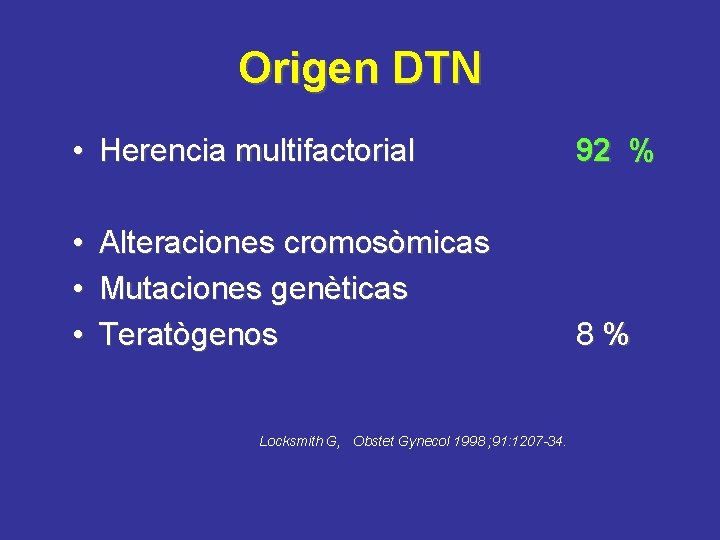 Origen DTN • Herencia multifactorial 92 % • • • 8% Alteraciones cromosòmicas Mutaciones