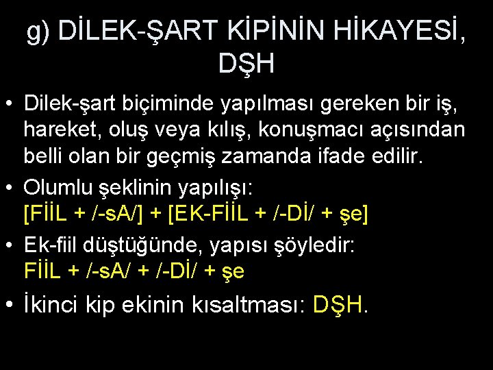 g) DİLEK-ŞART KİPİNİN HİKAYESİ, DŞH • Dilek-şart biçiminde yapılması gereken bir iş, hareket, oluş