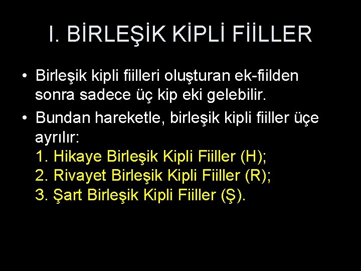 I. BİRLEŞİK KİPLİ FİİLLER • Birleşik kipli fiilleri oluşturan ek-fiilden sonra sadece üç kip