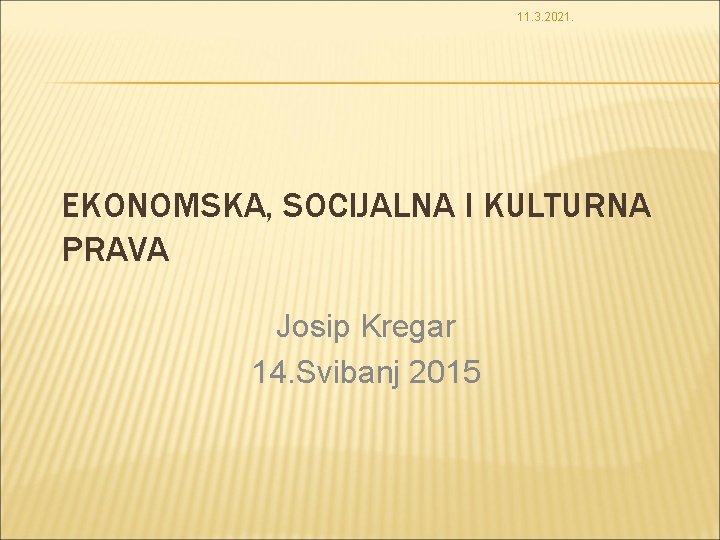 11. 3. 2021. EKONOMSKA, SOCIJALNA I KULTURNA PRAVA Josip Kregar 14. Svibanj 2015 