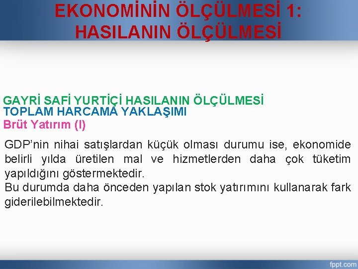 EKONOMİNİN ÖLÇÜLMESİ 1: HASILANIN ÖLÇÜLMESİ GAYRİ SAFİ YURTİÇİ HASILANIN ÖLÇÜLMESİ TOPLAM HARCAMA YAKLAŞIMI Brüt