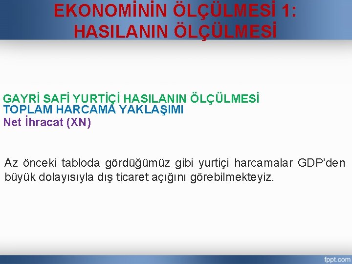 EKONOMİNİN ÖLÇÜLMESİ 1: HASILANIN ÖLÇÜLMESİ GAYRİ SAFİ YURTİÇİ HASILANIN ÖLÇÜLMESİ TOPLAM HARCAMA YAKLAŞIMI Net