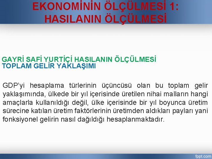 EKONOMİNİN ÖLÇÜLMESİ 1: HASILANIN ÖLÇÜLMESİ GAYRİ SAFİ YURTİÇİ HASILANIN ÖLÇÜLMESİ TOPLAM GELİR YAKLAŞIMI GDP’yi