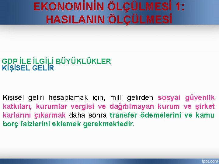 EKONOMİNİN ÖLÇÜLMESİ 1: HASILANIN ÖLÇÜLMESİ GDP İLE İLGİLİ BÜYÜKLÜKLER KİŞİSEL GELİR Kişisel geliri hesaplamak