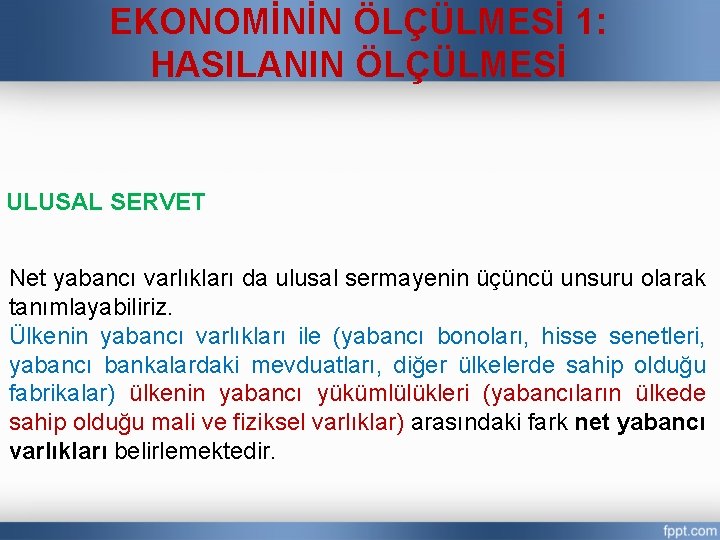 EKONOMİNİN ÖLÇÜLMESİ 1: HASILANIN ÖLÇÜLMESİ ULUSAL SERVET Net yabancı varlıkları da ulusal sermayenin üçüncü