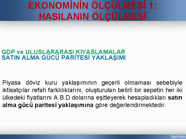 EKONOMİNİN ÖLÇÜLMESİ 1: HASILANIN ÖLÇÜLMESİ GDP ve ULUSLARARASI KIYASLAMALAR SATIN ALMA GÜCÜ PARİTESİ YAKLAŞIMI