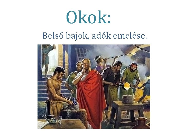 Okok: Belső bajok, adók emelése. 