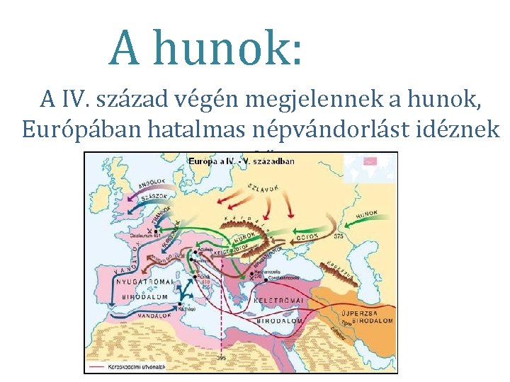 A hunok: A IV. század végén megjelennek a hunok, Európában hatalmas népvándorlást idéznek elő.