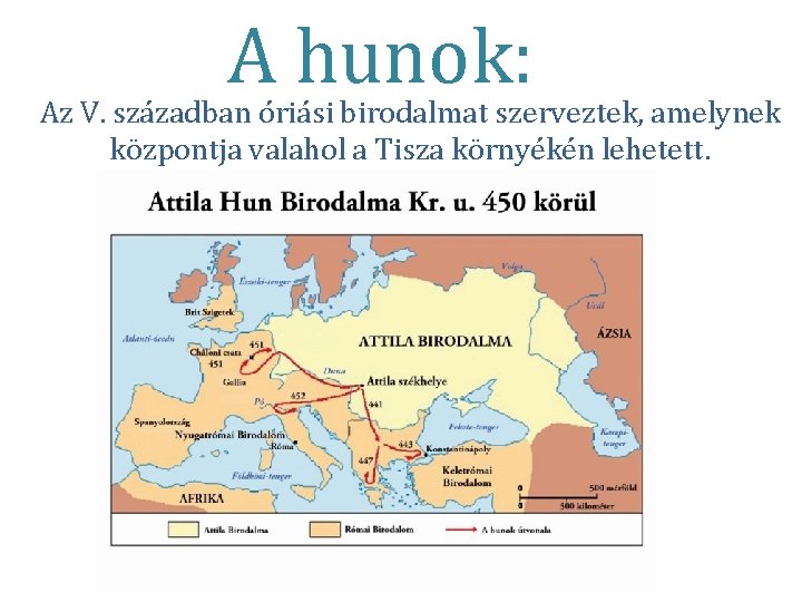 A hunok: Az V. században óriási birodalmat szerveztek, amelynek központja valahol a Tisza környékén