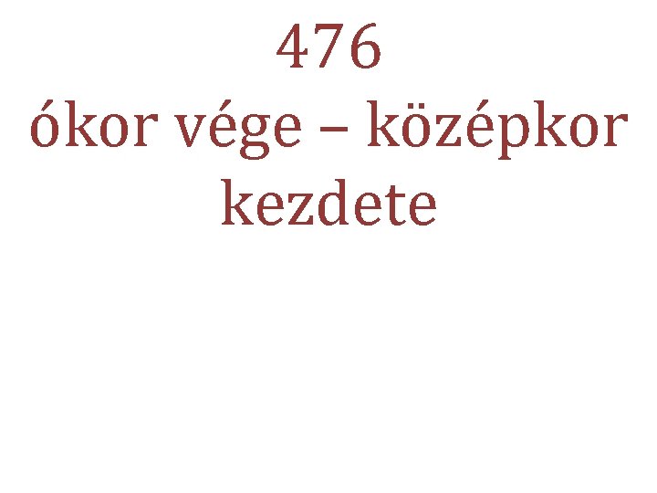 476 ókor vége – középkor kezdete 