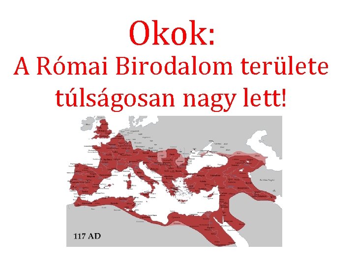 Okok: A Római Birodalom területe túlságosan nagy lett! 